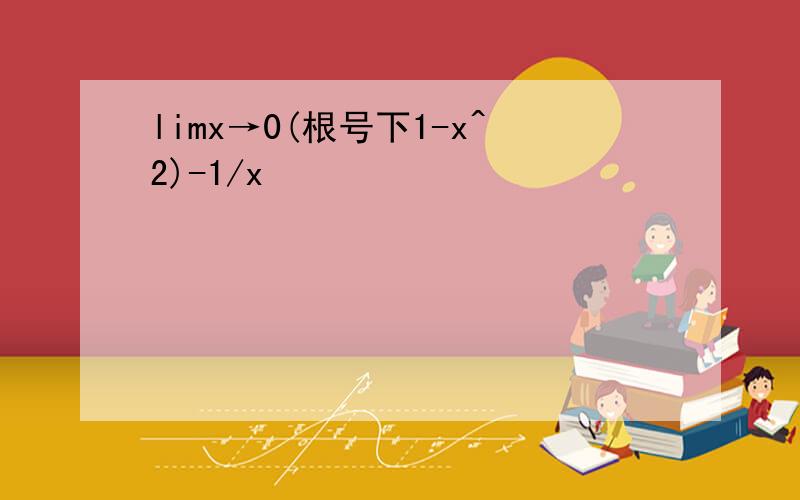 limx→0(根号下1-x^2)-1/x