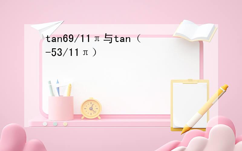 tan69/11π与tan（-53/11π）