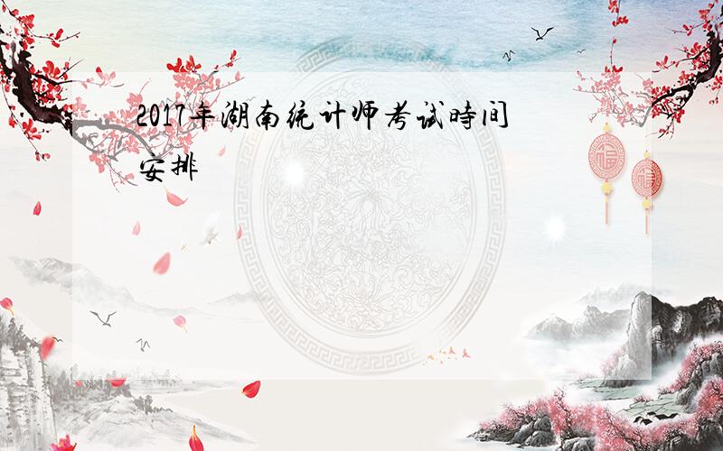 2017年湖南统计师考试时间安排
