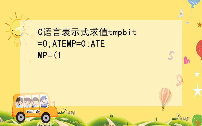 C语言表示式求值tmpbit=0;ATEMP=0;ATEMP=(1