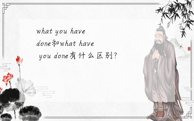 what you have done和what have you done有什么区别?
