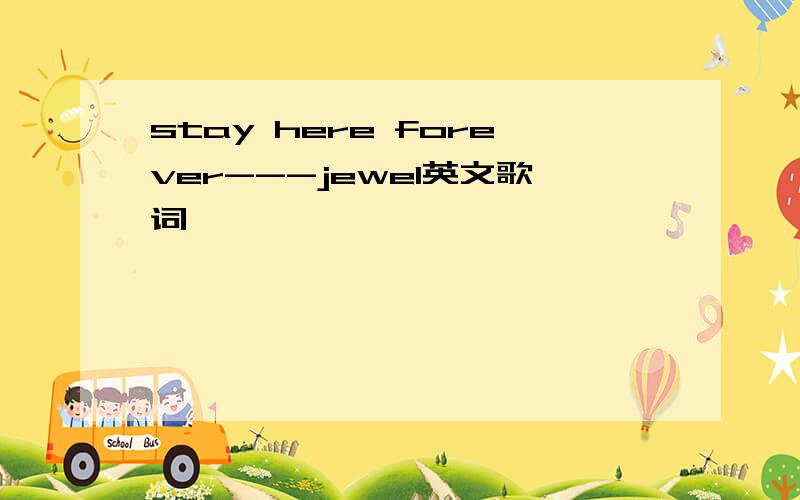 stay here forever---jewel英文歌词