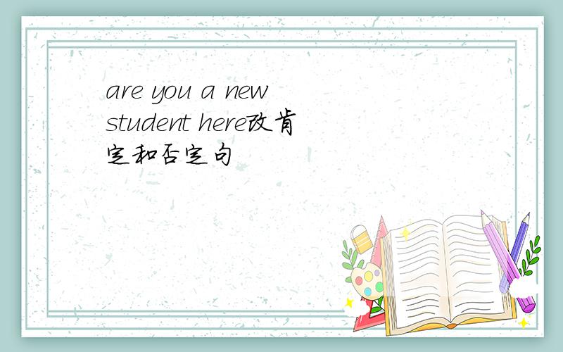 are you a new student here改肯定和否定句