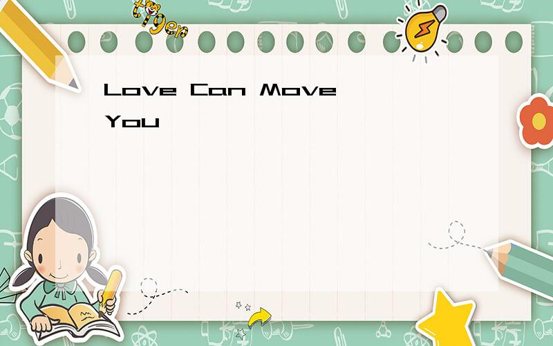 Love Can Move You