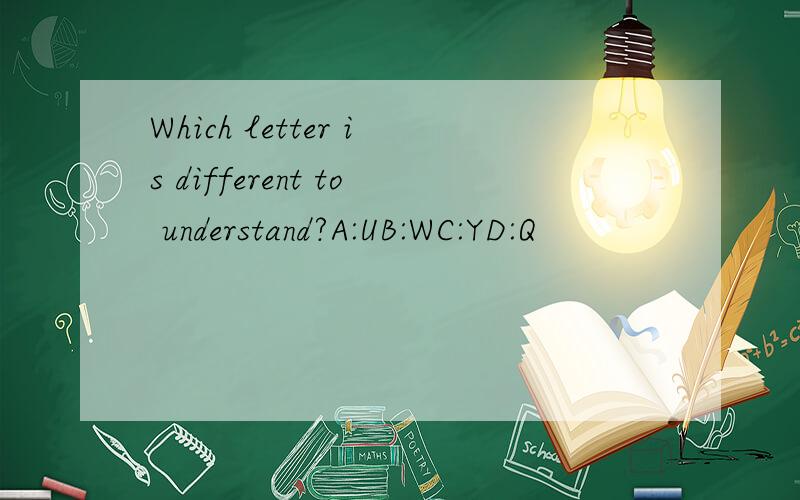 Which letter is different to understand?A:UB:WC:YD:Q