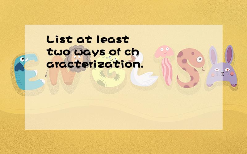 List at least two ways of characterization.