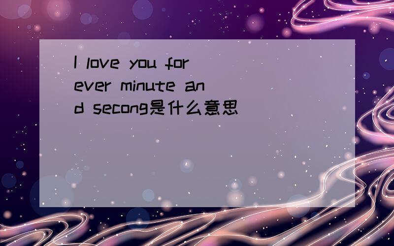 I love you forever minute and secong是什么意思