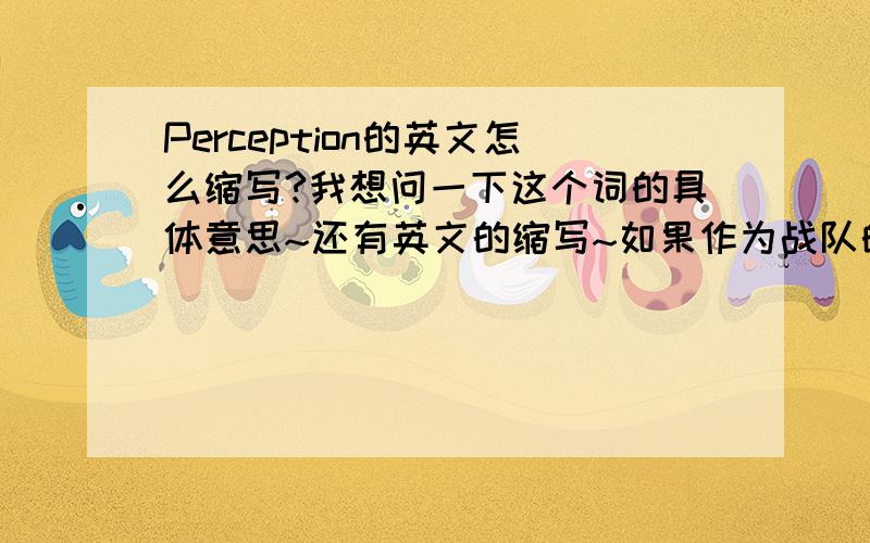Perception的英文怎么缩写?我想问一下这个词的具体意思~还有英文的缩写~如果作为战队的名字怎么样?