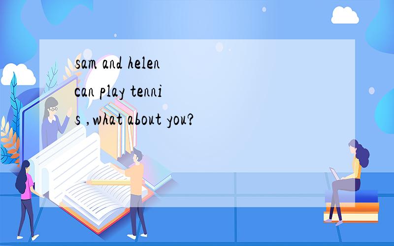 sam and helen can play tennis ,what about you?