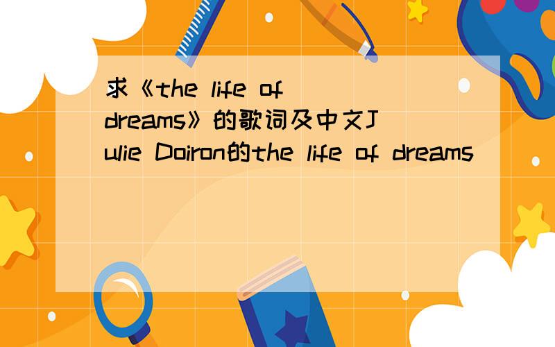 求《the life of dreams》的歌词及中文Julie Doiron的the life of dreams