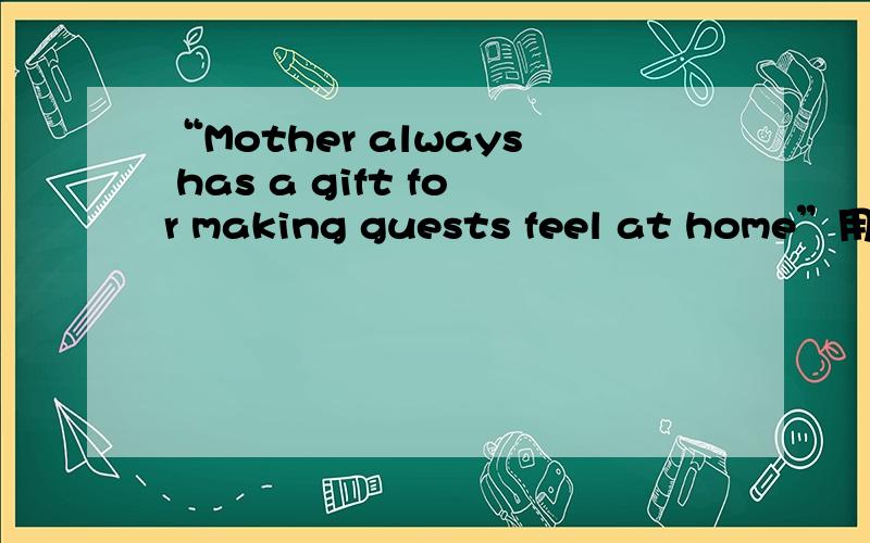“Mother always has a gift for making guests feel at home”用汉语翻译