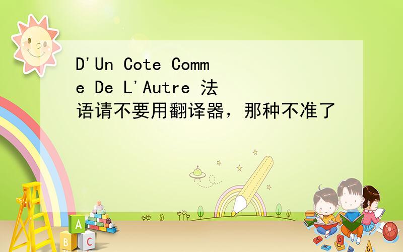 D'Un Cote Comme De L'Autre 法语请不要用翻译器，那种不准了