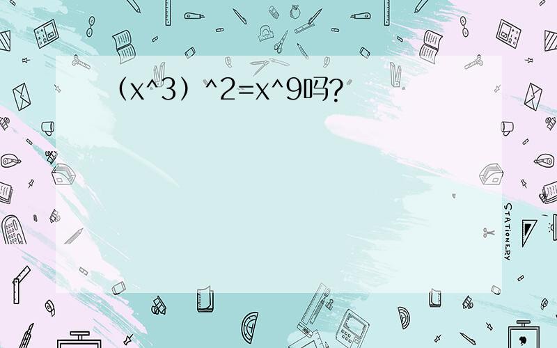 （x^3）^2=x^9吗?