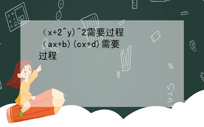 （x+2^y)^2需要过程 （ax+b)(cx+d)需要过程
