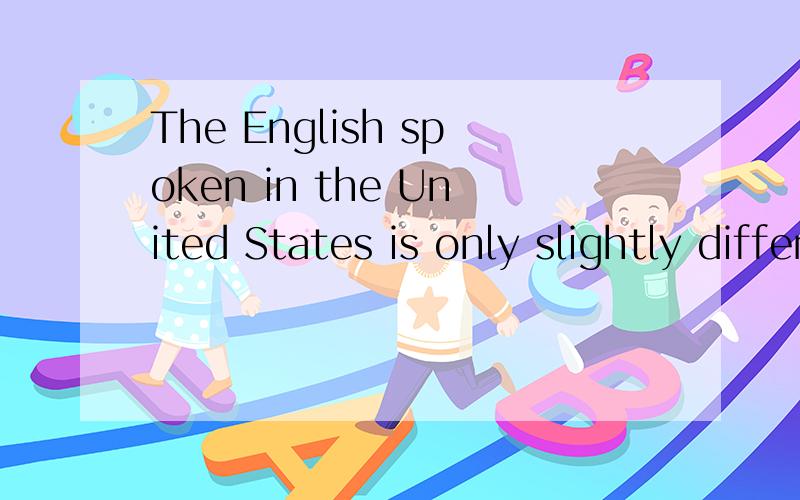 The English spoken in the United States is only slightly different from spoken in EnglandA.which B.what C.that D.the one为什么c选不选d讲讲