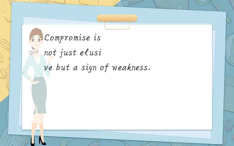 Compromise is not just elusive but a sign of weakness.