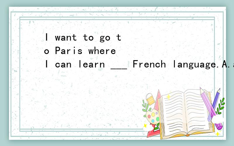 I want to go to Paris where I can learn ___ French language.A.a B.an C.the D./