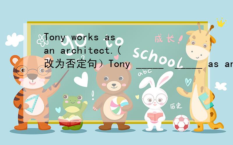 Tony works as an architect.(改为否定句）Tony _____  _____ as an architect.