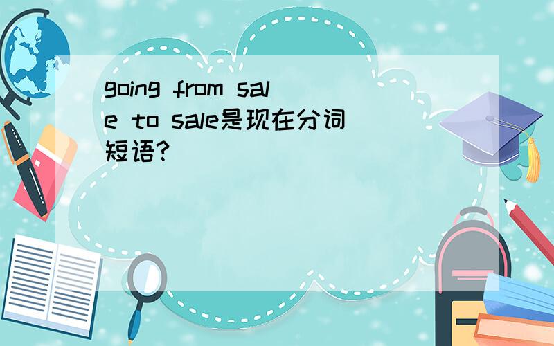going from sale to sale是现在分词短语?