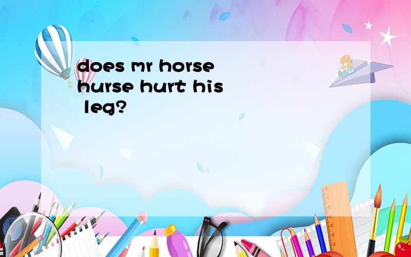 does mr horse hurse hurt his leg?