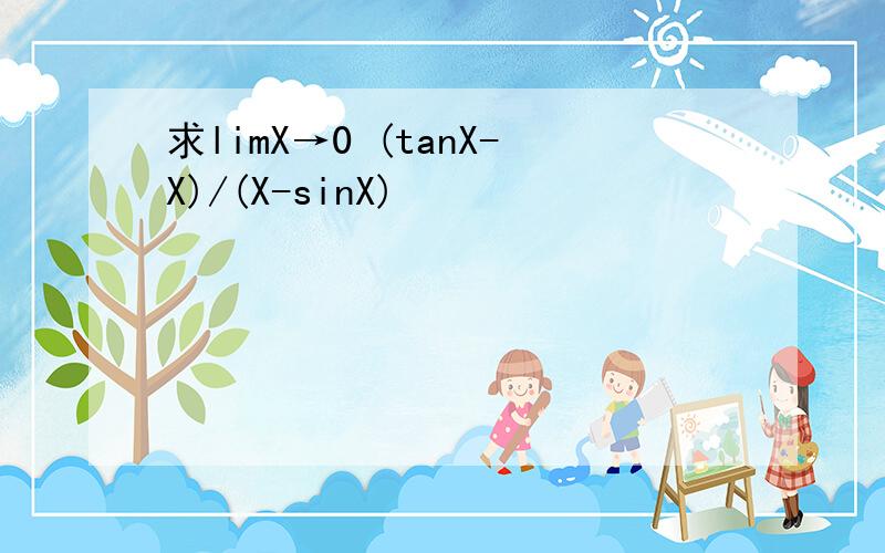 求limX→0 (tanX-X)/(X-sinX)