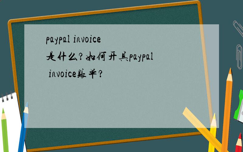 paypal invoice是什么?如何开具paypal invoice账单?