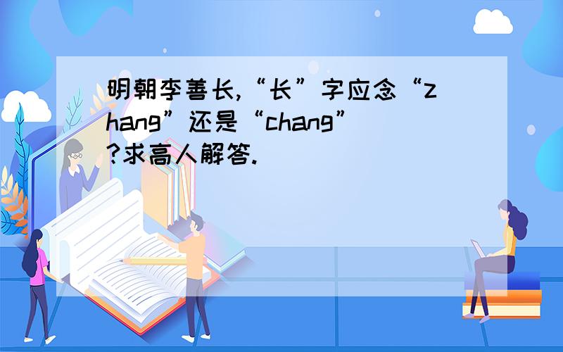 明朝李善长,“长”字应念“zhang”还是“chang”?求高人解答.