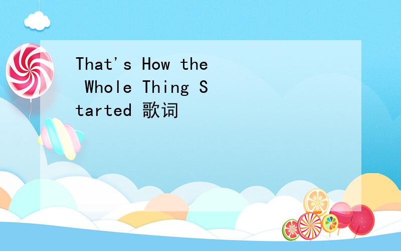 That's How the Whole Thing Started 歌词