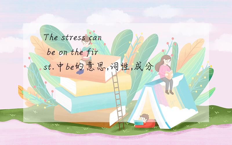 The stress can be on the first.中be的意思,词性,成分