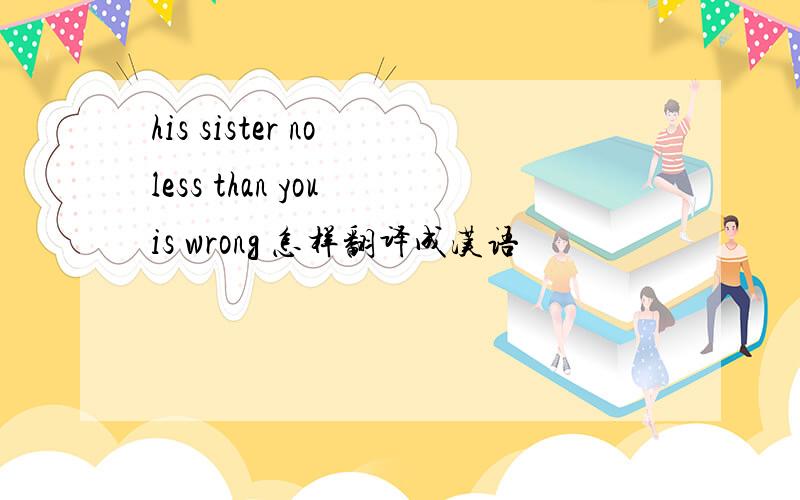 his sister no less than you is wrong 怎样翻译成汉语