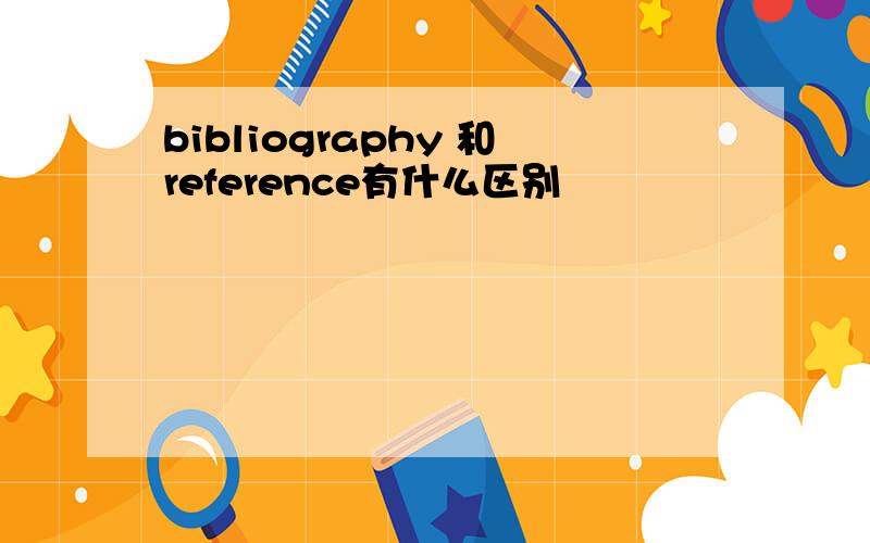 bibliography 和reference有什么区别