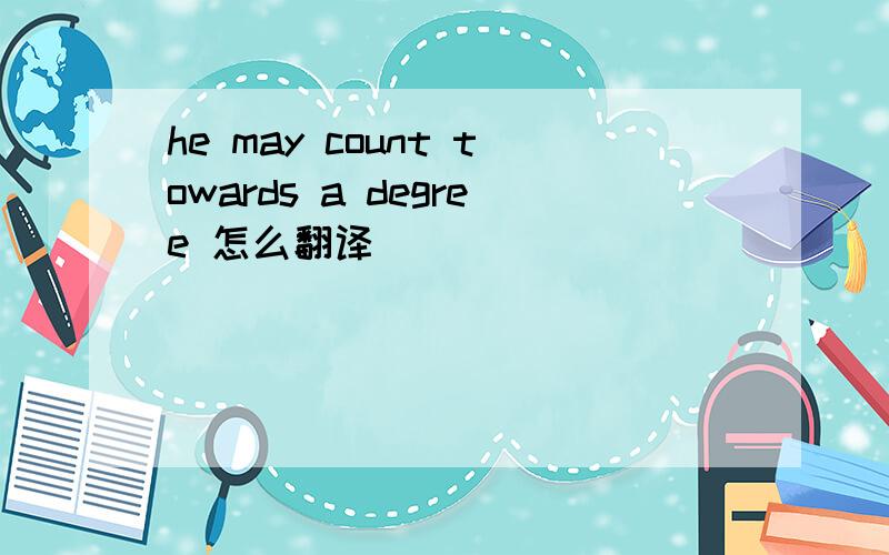 he may count towards a degree 怎么翻译