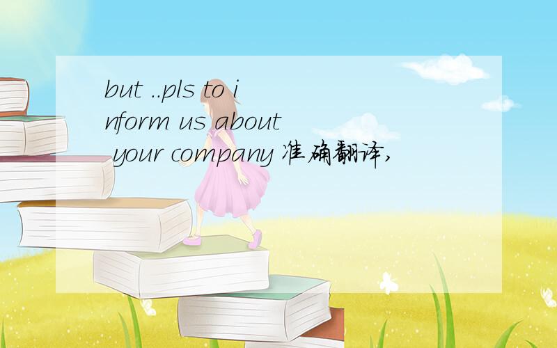 but ..pls to inform us about your company 准确翻译,