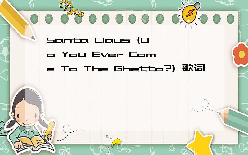 Santa Claus (Do You Ever Come To The Ghetto?) 歌词