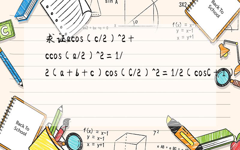 求证acos(c/2)^2+ccos(a/2)^2=1/2(a+b+c)cos(C/2)^2=1/2(cosC+1) 这一步是为什么!?希望不要复制别人的,自己回答谢谢!