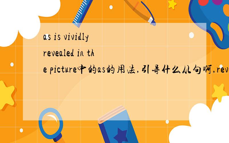 as is vividly revealed in the picture中的as的用法,引导什么从句啊,revealed是什么词性,是过去式吗