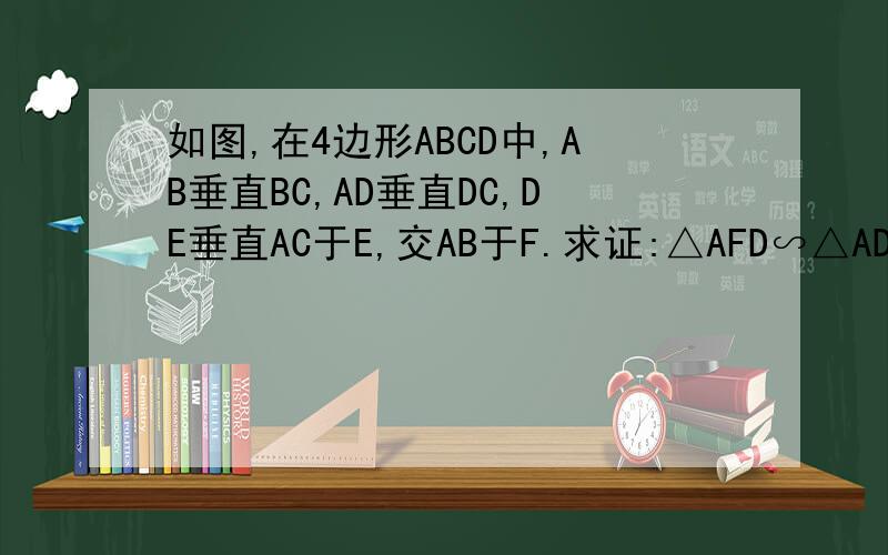 如图,在4边形ABCD中,AB垂直BC,AD垂直DC,DE垂直AC于E,交AB于F.求证:△AFD∽△ADB不用圆的相关知识能做出来吗？