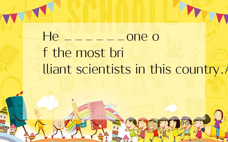He ______one of the most brilliant scientists in this country.A regarded B regarded to C was regarded as D was regarded to
