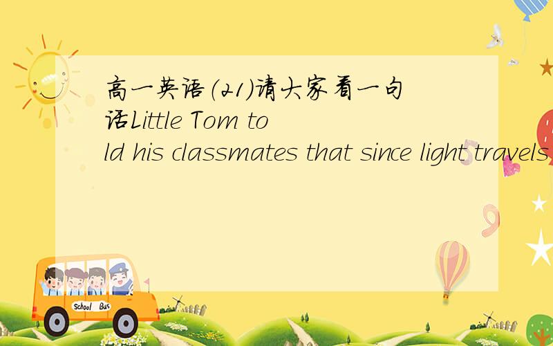 高一英语（21）请大家看一句话Little Tom told his classmates that since light travels faster than sound,lighting (appears to go) before thunder.这句话意思我理解,但是我看不懂括号里的是什么意思,appears to go怎么翻