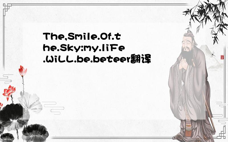 The,Smile.Of.the.Sky:my.liFe.WiLL.be.beteer翻译