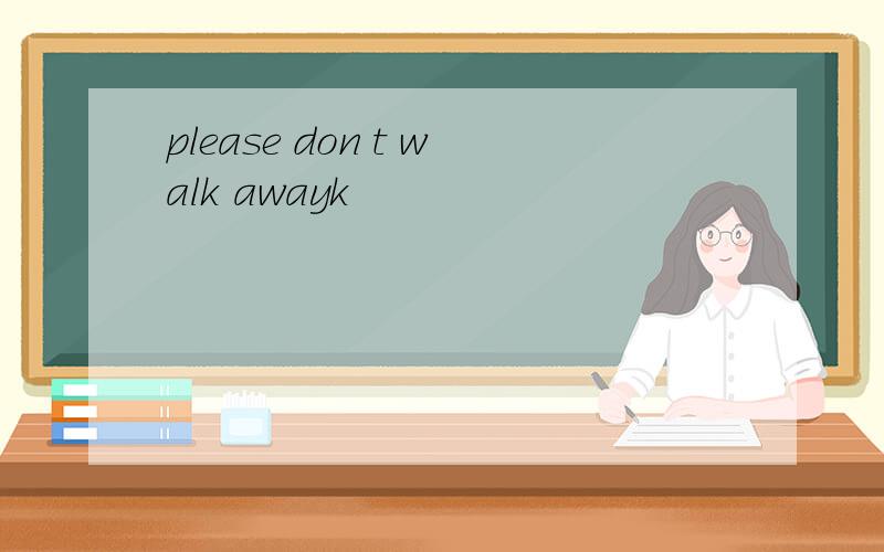 please don t walk awayk