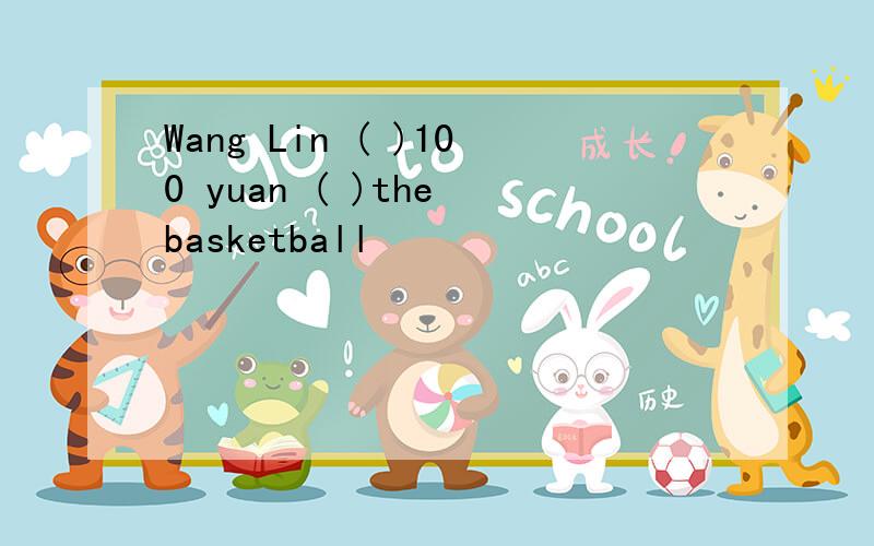 Wang Lin ( )100 yuan ( )the basketball
