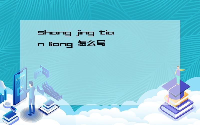 shang jing tian liang 怎么写