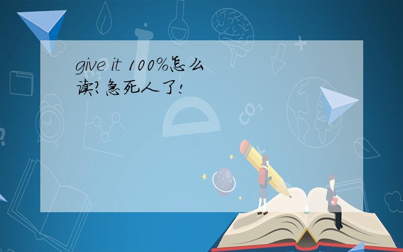 give it 100%怎么读?急死人了!