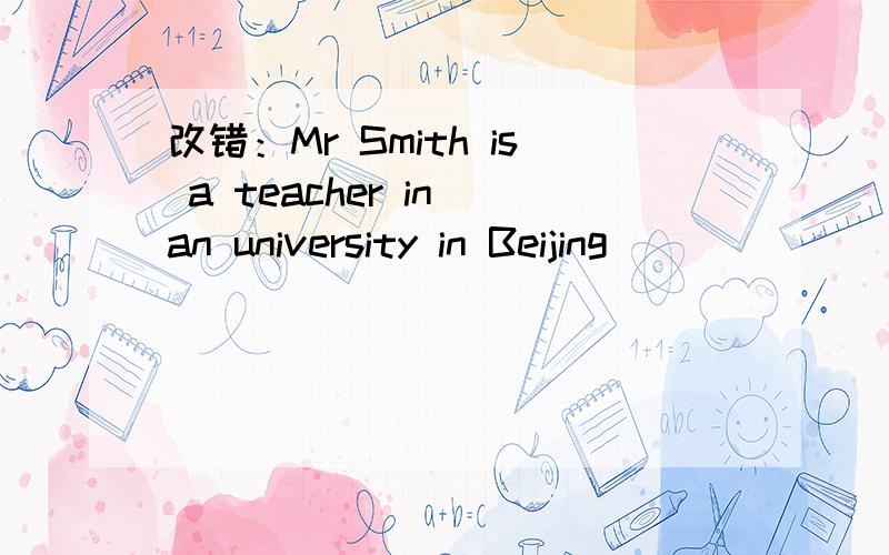 改错：Mr Smith is a teacher in an university in Beijing