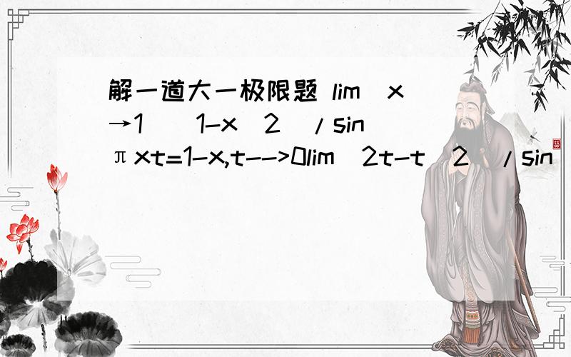 解一道大一极限题 lim(x→1)(1-x^2)/sinπxt=1-x,t-->0lim(2t-t^2)/sin(π-πt)=lim(2-t)t/sinπt=lim(2-t)t/πt=2/πlim(2-t)t/sinπt=lim(2-t)t/πt=2/π这部怎么来的