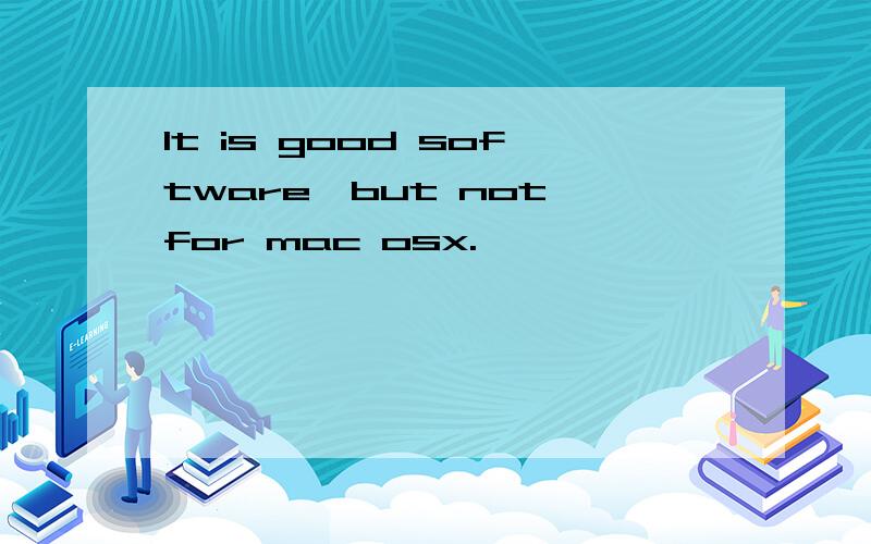 It is good software,but not for mac osx.