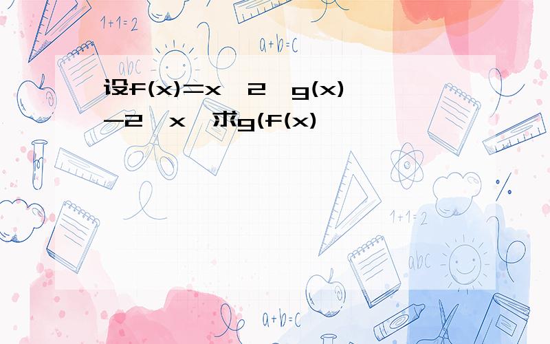 设f(x)=x^2,g(x)-2^x,求g(f(x)