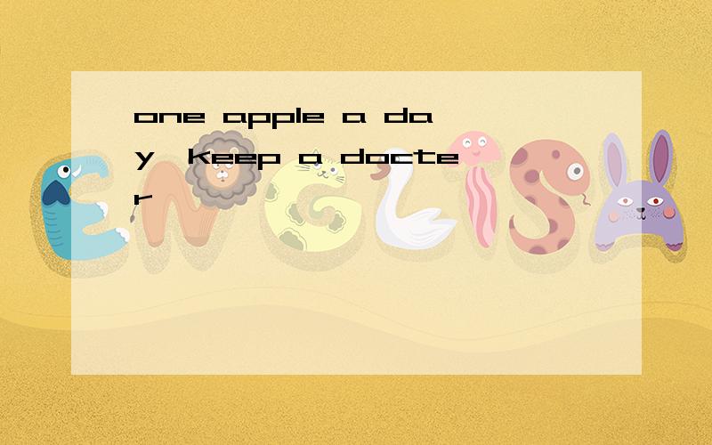one apple a day,keep a docter