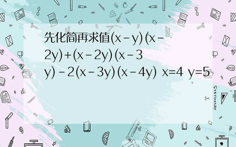 先化简再求值(x-y)(x-2y)+(x-2y)(x-3y)-2(x-3y)(x-4y) x=4 y=5